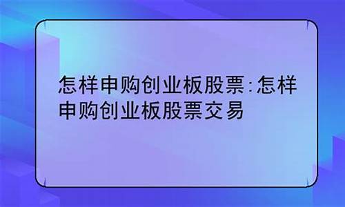 怎样申购创业板股票条件(有深市的股票)_深交所_第1张_财经网 怎样申购创业板股票条件(有深市的股票)_https://www.shshucaipeisong.com_深交所_第1张