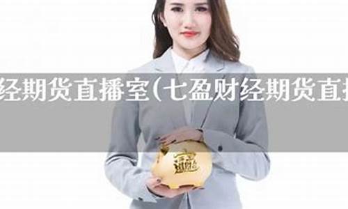 七盈财经期货直播室在哪看(七盈财经期货直播室在哪看啊)_https://www.shshucaipeisong.com_科创板_第1张