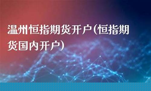 温州国际期货恒指直播间(国际期货直播恒指直播室)_https://www.shshucaipeisong.com_科创板_第1张