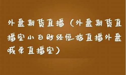 外盘期货直播室小白财经(外盘期货财经直播间)_https://www.shshucaipeisong.com_深交所_第1张
