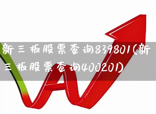 新三板股票查询839801(新三板股票查询400201)_https://www.shshucaipeisong.com_深交所_第1张