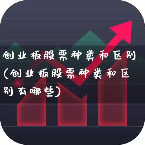 创业板股票种类和区别(创业板股票种类和区别有哪些)_https://www.shshucaipeisong.com_上交所_第1张
