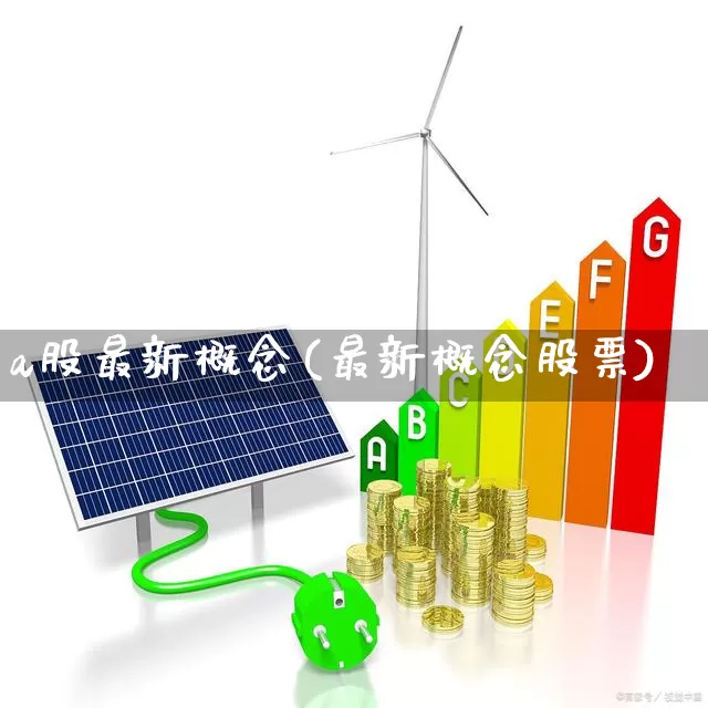 a股最新概念(最新概念股票)_https://www.shshucaipeisong.com_北交所_第1张