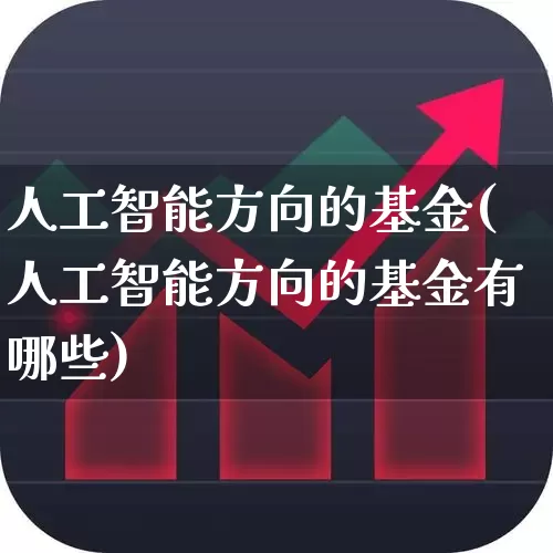 人工智能方向的基金(人工智能方向的基金有哪些)_https://www.shshucaipeisong.com_北交所_第1张