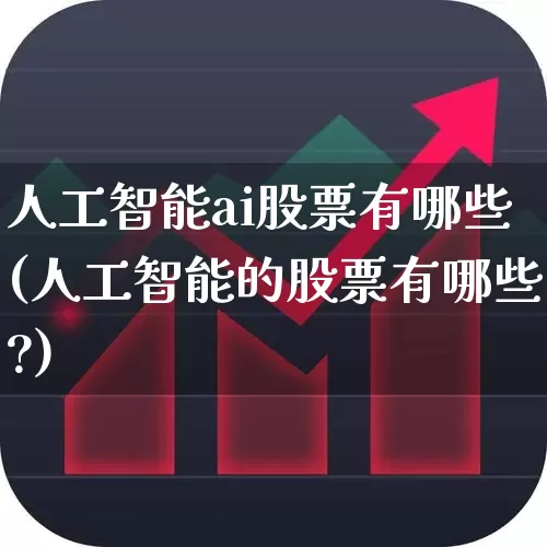 人工智能ai股票有哪些(人工智能的股票有哪些?)_https://www.shshucaipeisong.com_上交所_第1张