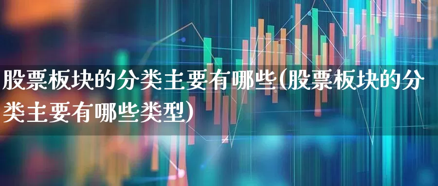 股票板块的分类主要有哪些(股票板块的分类主要有哪些类型)_https://www.shshucaipeisong.com_创业板_第1张