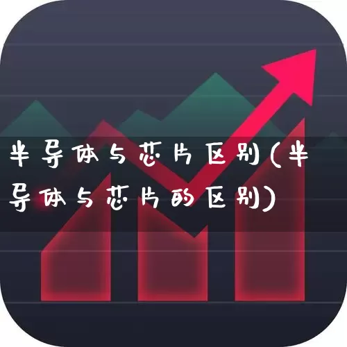 半导体与芯片区别(半导体与芯片的区别)_https://www.shshucaipeisong.com_创业板_第1张
