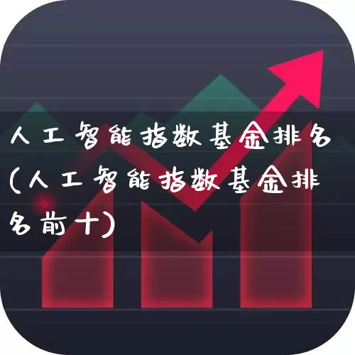 人工智能指数基金排名(人工智能指数基金排名前十)_https://www.shshucaipeisong.com_北交所_第1张