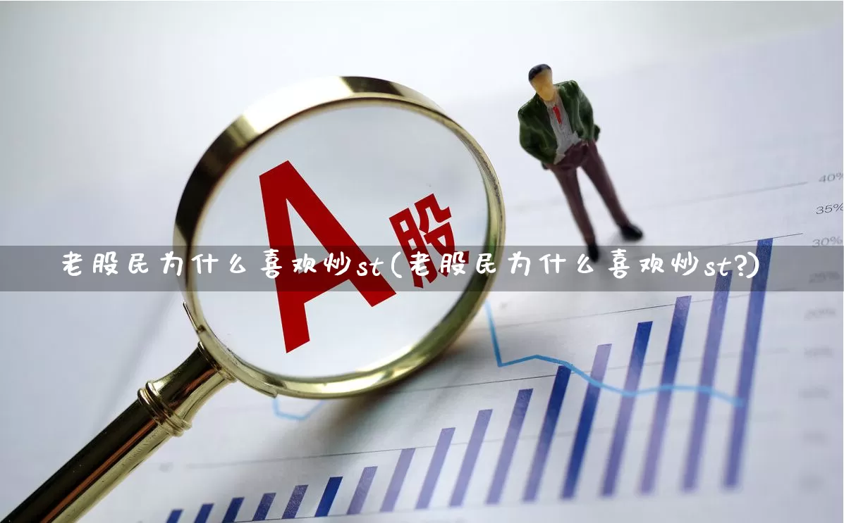 老股民为什么喜欢炒st(老股民为什么喜欢炒st?)_https://www.shshucaipeisong.com_北交所_第1张
