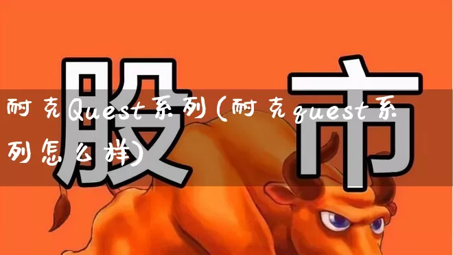 耐克Quest系列(耐克quest系列怎么样)_https://www.shshucaipeisong.com_创业板_第1张