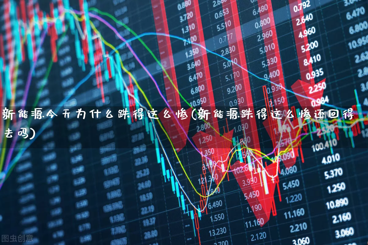 新能源今天为什么跌得这么惨(新能源跌得这么惨还回得去吗)_https://www.shshucaipeisong.com_深交所_第1张