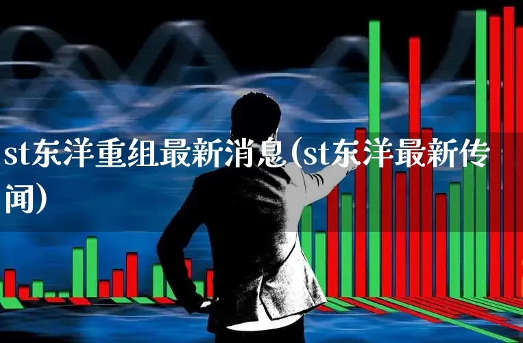 st东洋重组最新消息(st东洋最新传闻)_https://www.shshucaipeisong.com_上交所_第1张