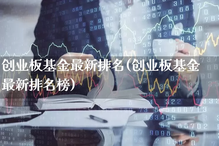 创业板基金最新排名(创业板基金最新排名榜)_https://www.shshucaipeisong.com_科创板_第1张