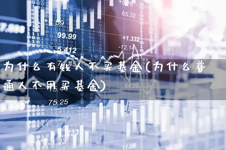 为什么有钱人不买基金(为什么普通人不用买基金)_https://www.shshucaipeisong.com_北交所_第1张