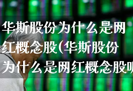 华斯股份为什么是网红概念股(华斯股份为什么是网红概念股呢)_https://www.shshucaipeisong.com_深交所_第1张