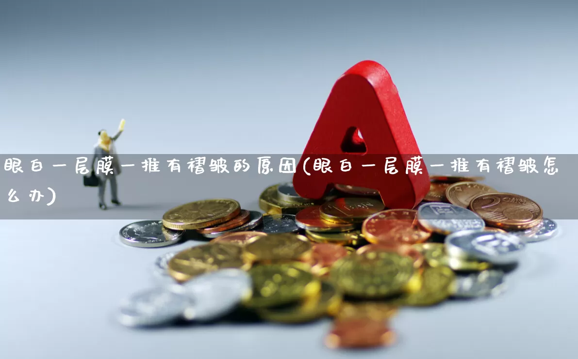 眼白一层膜一推有褶皱的原因(眼白一层膜一推有褶皱怎么办)_https://www.shshucaipeisong.com_北交所_第1张