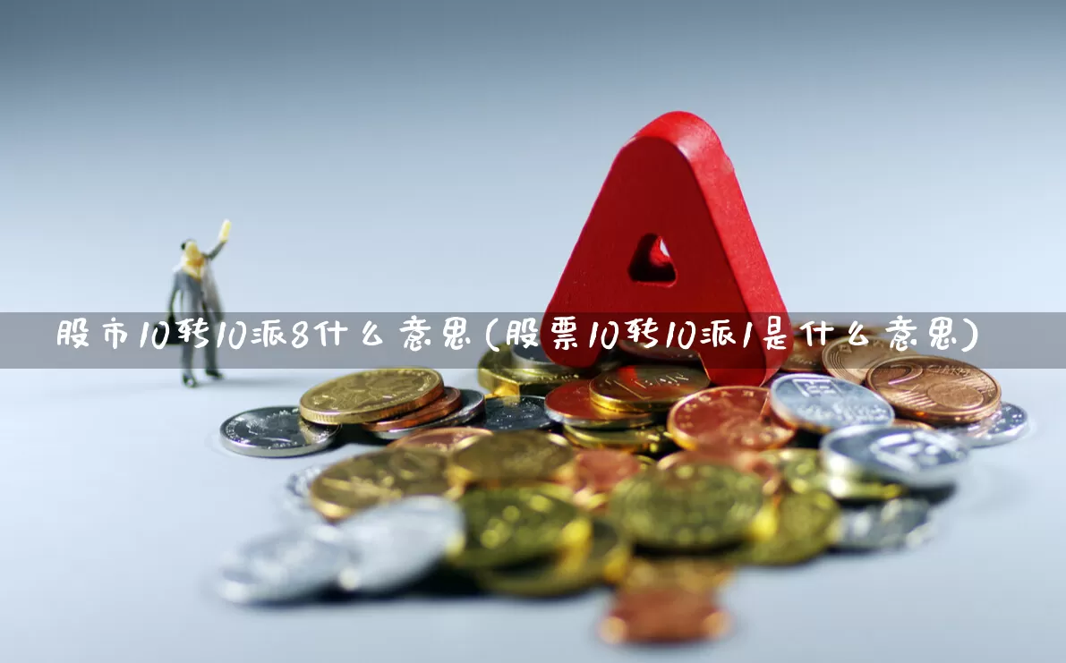 股市10转10派8什么意思(股票10转10派1是什么意思)_https://www.shshucaipeisong.com_北交所_第1张