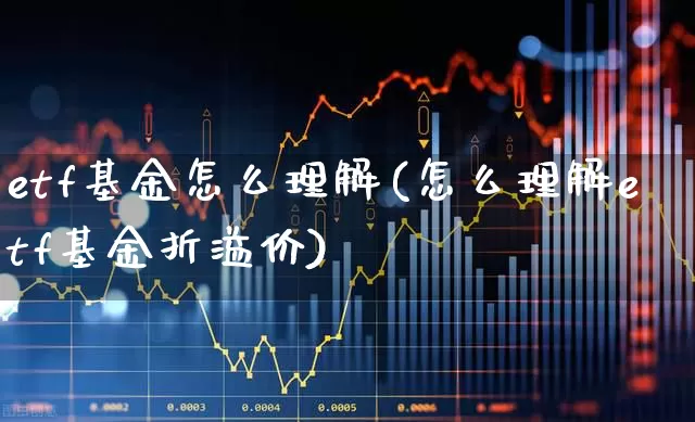 etf基金怎么理解(怎么理解etf基金折溢价)_https://www.shshucaipeisong.com_北交所_第1张