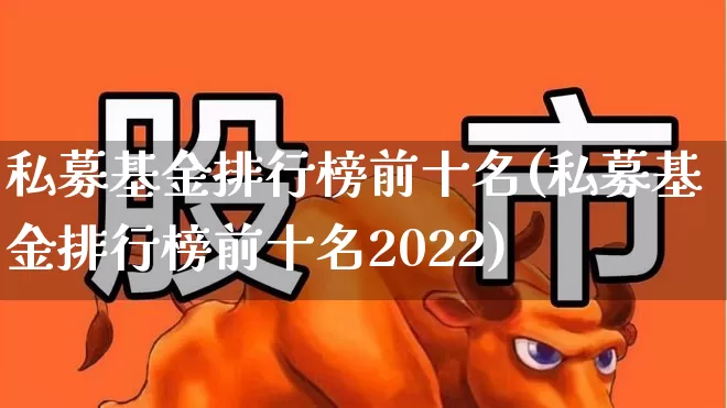 私募基金排行榜前十名(私募基金排行榜前十名2022)_https://www.shshucaipeisong.com_北交所_第1张