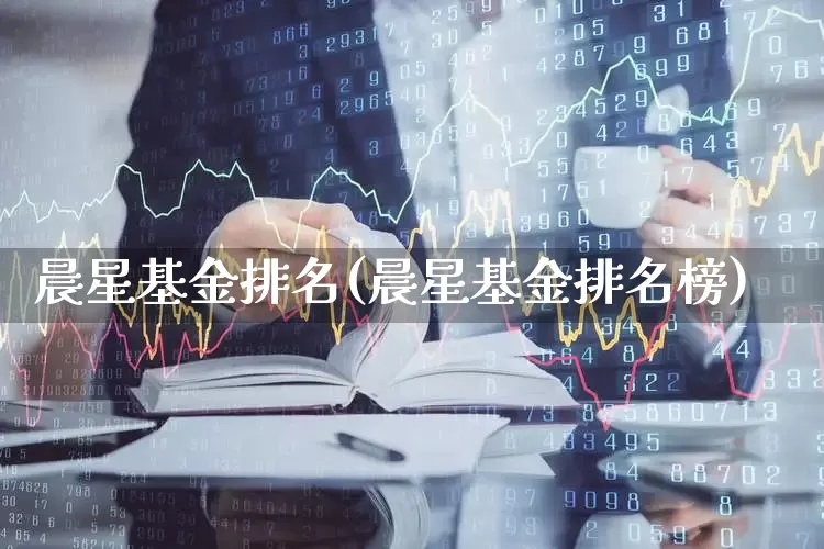 晨星基金排名(晨星基金排名榜)_https://www.shshucaipeisong.com_北交所_第1张