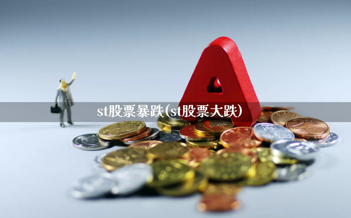 st股票暴跌(st股票大跌)_https://www.shshucaipeisong.com_北交所_第1张