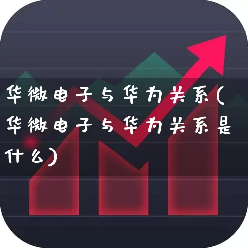 华微电子与华为关系(华微电子与华为关系是什么)_https://www.shshucaipeisong.com_深交所_第1张