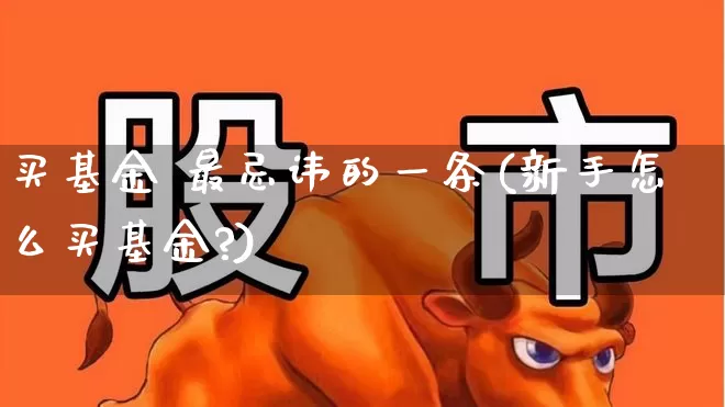 买基金 最忌讳的一条(新手怎么买基金?)_https://www.shshucaipeisong.com_北交所_第1张