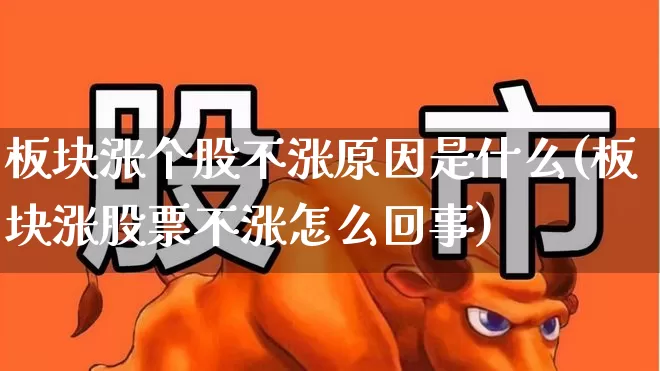 板块涨个股不涨原因是什么(板块涨股票不涨怎么回事)_https://www.shshucaipeisong.com_北交所_第1张