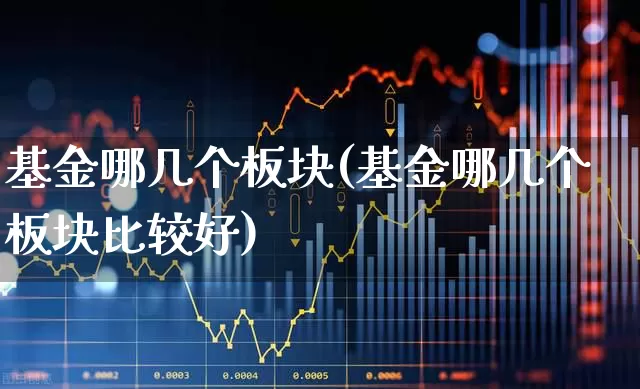 基金哪几个板块(基金哪几个板块比较好)_https://www.shshucaipeisong.com_北交所_第1张
