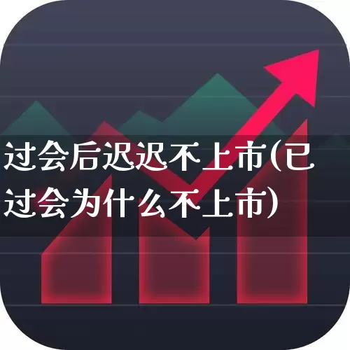 过会后迟迟不上市(已过会为什么不上市)_https://www.shshucaipeisong.com_上交所_第1张