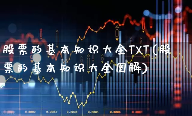 股票的基本知识大全TXT(股票的基本知识大全图解)_https://www.shshucaipeisong.com_深交所_第1张