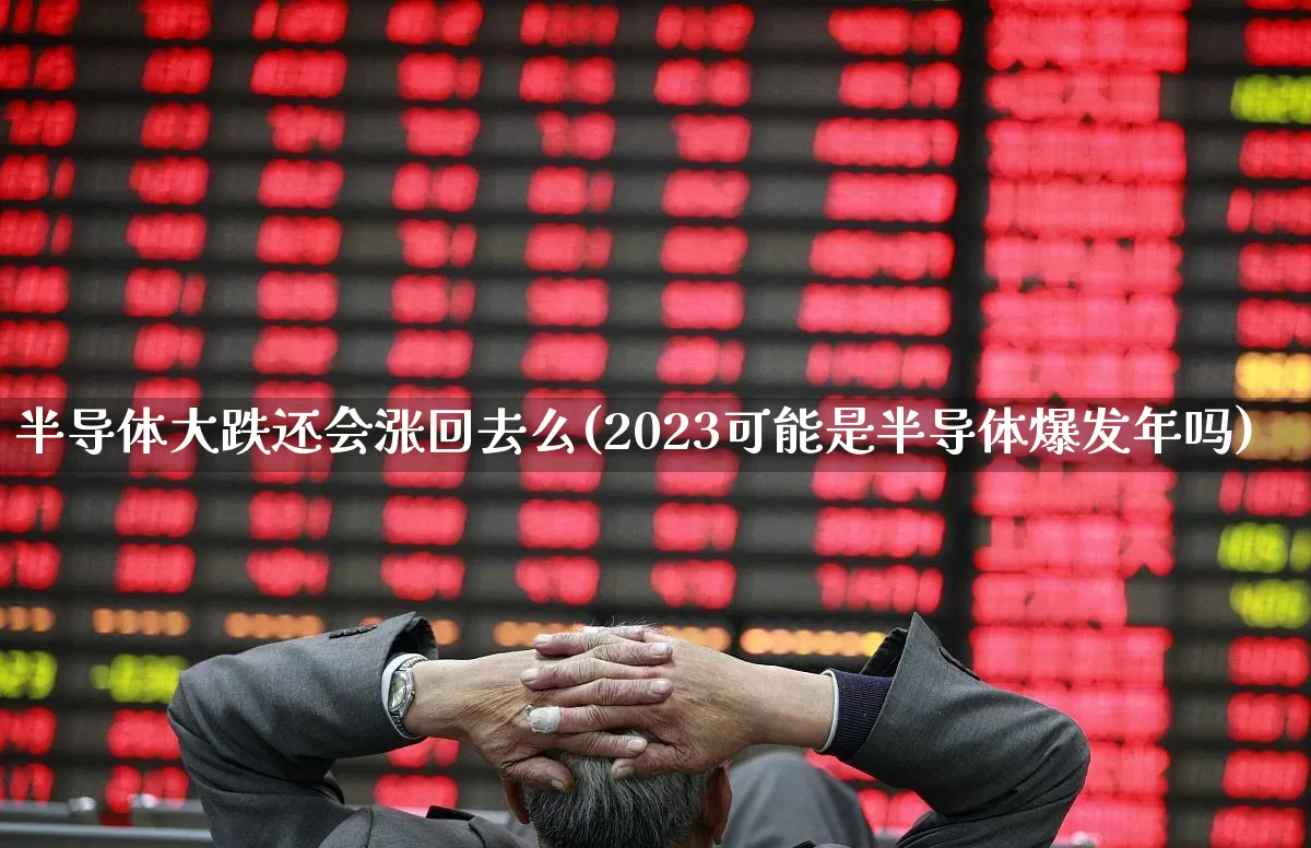 半导体大跌还会涨回去么(2023可能是半导体爆发年吗)_https://www.shshucaipeisong.com_深交所_第1张
