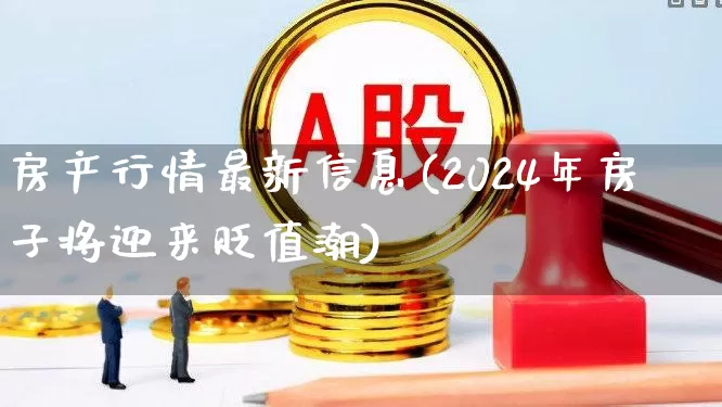 房产行情最新信息(2024年房子将迎来贬值潮)_https://www.shshucaipeisong.com_北交所_第1张