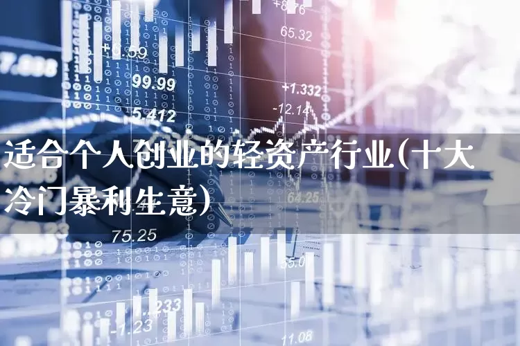 适合个人创业的轻资产行业(十大冷门暴利生意)_https://www.shshucaipeisong.com_深交所_第1张