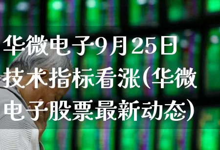 华微电子9月25日技术指标看涨(华微电子股票最新动态)_https://www.shshucaipeisong.com_创业板_第1张