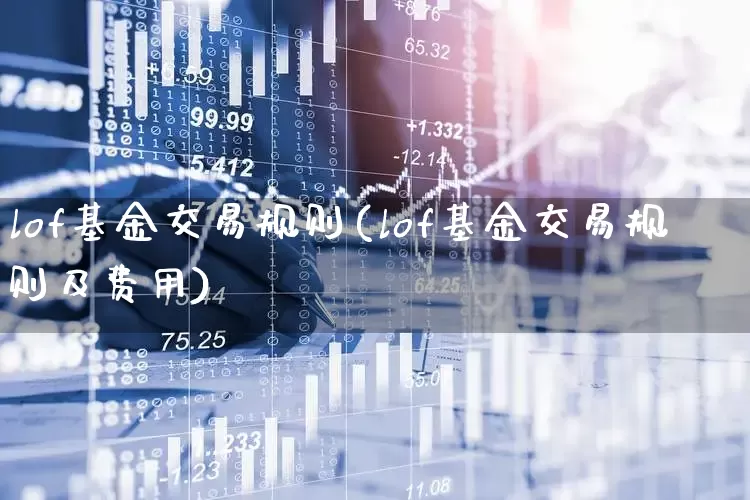 lof基金交易规则(lof基金交易规则及费用)_https://www.shshucaipeisong.com_上交所_第1张