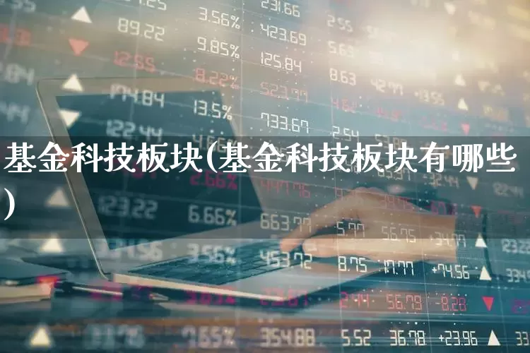 基金科技板块(基金科技板块有哪些)_https://www.shshucaipeisong.com_深交所_第1张