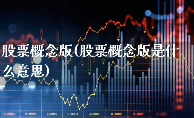 股票概念版(股票概念版是什么意思)_https://www.shshucaipeisong.com_科创板_第1张