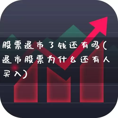 股票退市了钱还有吗(退市股票为什么还有人买入)_https://www.shshucaipeisong.com_科创板_第1张