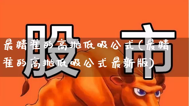 最精准的高抛低吸公式(最精准的高抛低吸公式最新版)_https://www.shshucaipeisong.com_深交所_第1张