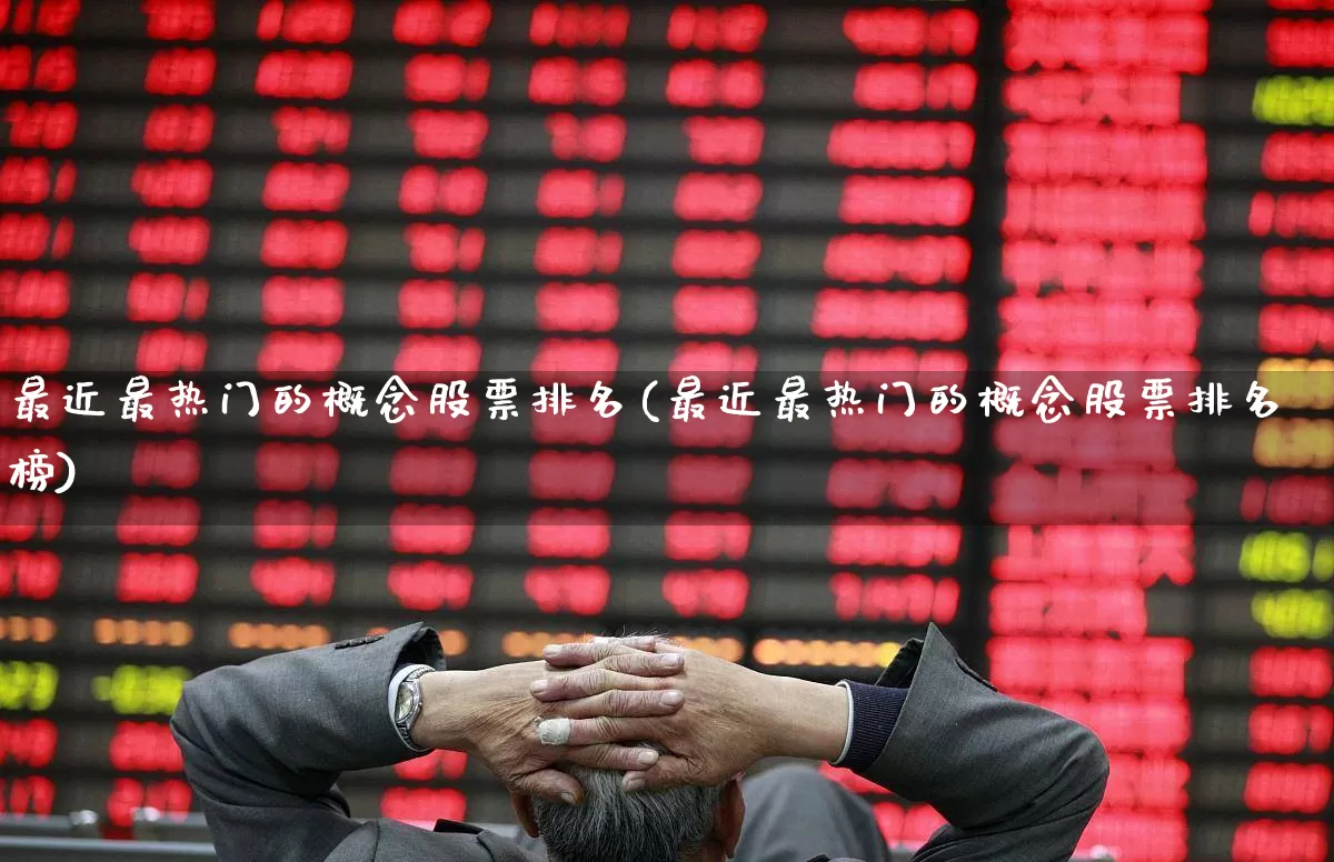 最近最热门的概念股票排名(最近最热门的概念股票排名榜)_https://www.shshucaipeisong.com_上交所_第1张