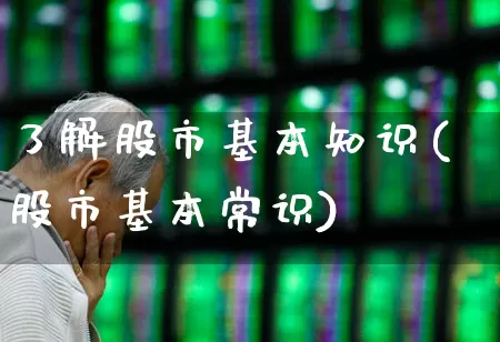了解股市基本知识(股市基本常识)_https://www.shshucaipeisong.com_北交所_第1张