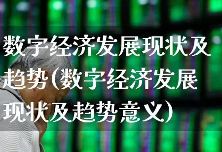 数字经济发展现状及趋势(数字经济发展现状及趋势意义)_https://www.shshucaipeisong.com_上交所_第1张