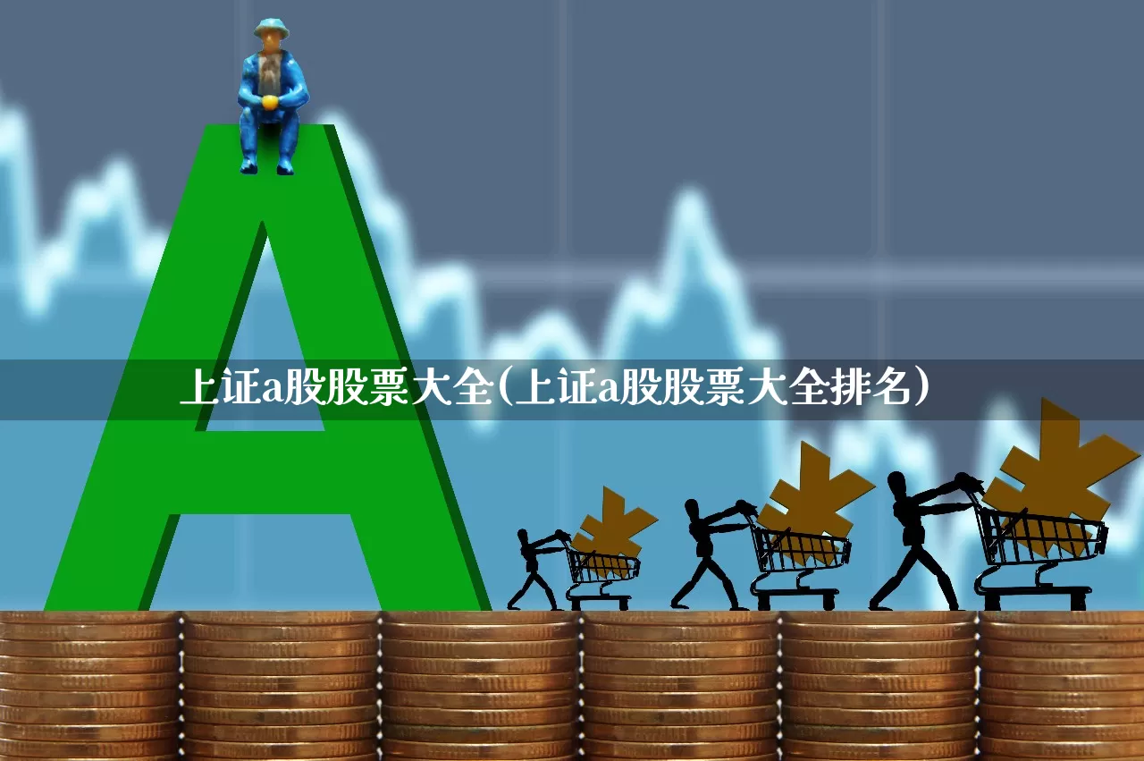 上证a股股票大全(上证a股股票大全排名)_https://www.shshucaipeisong.com_创业板_第1张