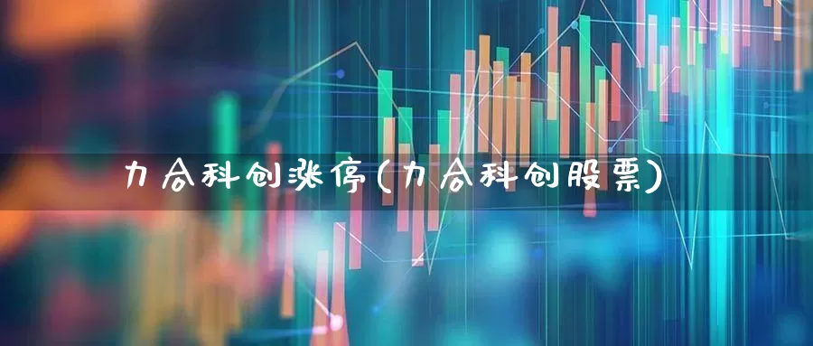 力合科创涨停(力合科创股票)_https://www.shshucaipeisong.com_上交所_第1张
