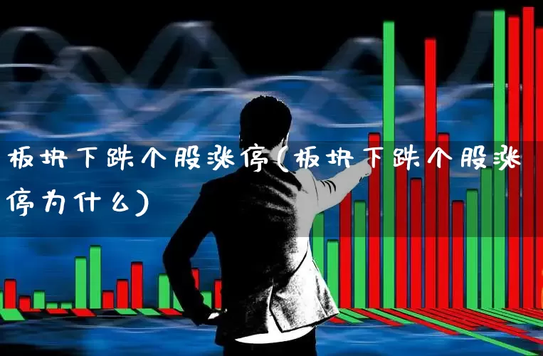 板块下跌个股涨停(板块下跌个股涨停为什么)_https://www.shshucaipeisong.com_深交所_第1张