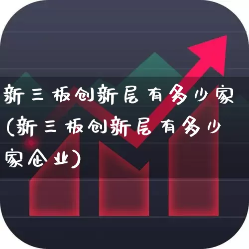 新三板创新层有多少家(新三板创新层有多少家企业)_https://www.shshucaipeisong.com_上交所_第1张