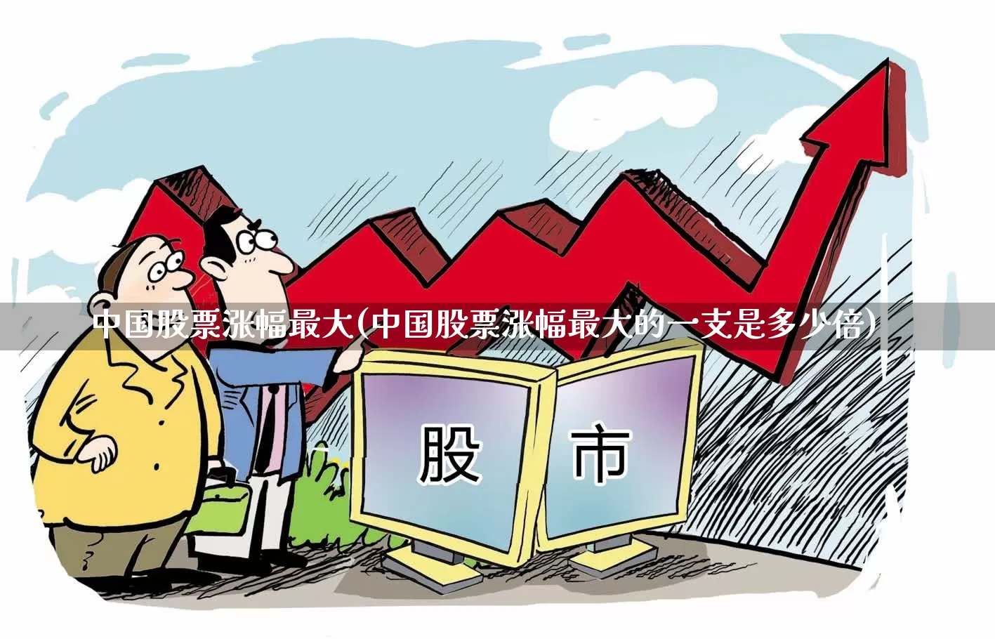 中国股票涨幅最大(中国股票涨幅最大的一支是多少倍)_https://www.shshucaipeisong.com_深交所_第1张