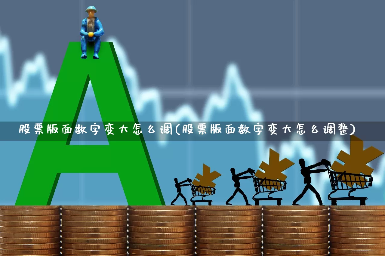 股票版面数字变大怎么调(股票版面数字变大怎么调整)_创业板_第1张_财经网 股票版面数字变大怎么调(股票版面数字变大怎么调整)_https://www.shshucaipeisong.com_创业板_第1张