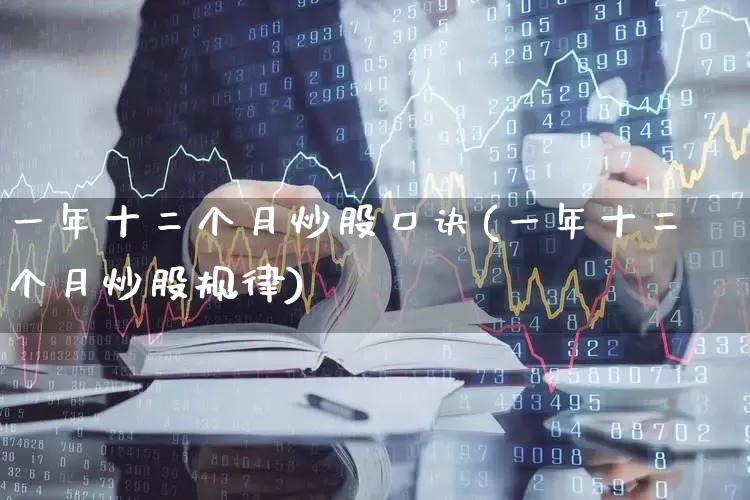 一年十二个月炒股口诀(一年十二个月炒股规律)_https://www.shshucaipeisong.com_上交所_第1张